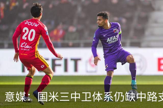 意媒：国米三中卫体系仍缺中路支点