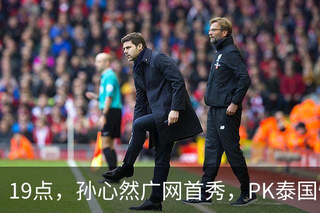 19点，孙心然广网首秀，PK泰国悍将，存一大隐患，郑钦文传新消息